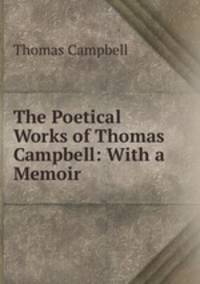 The Poetical Works of Thomas Campbell: With a Memoir.