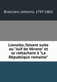 Lionello, faisant suite au "Juif de Vrone" et se rattachant "La Rpublique romaine"
