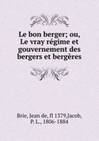 Le bon berger; ou, Le vray rgime et gouvernement des bergers et bergres