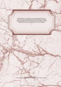 A brief history of epidemic and pestilential diseases : with the principal phenomena of the physical world, which precede and accompany them, and observations deduced from the facts stated : in two volumes. 2