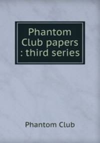 Phantom Club papers : third series