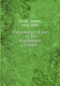 The romance of war : or, The Highlanders in Spain. 1