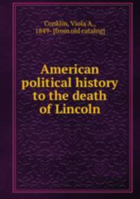 American political history to the death of Lincoln