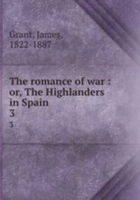 The romance of war : or, The Highlanders in Spain. 3