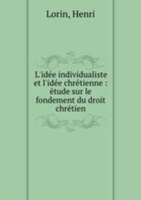L`ide individualiste et l`ide chrtienne : tude sur le fondement du droit chrtien