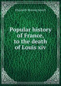 Popular history of France, to the death of Louis xiv