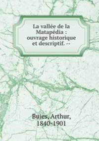 La valle de la Matapdia : ouvrage historique et descriptif. --