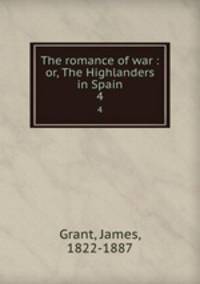 The romance of war : or, The Highlanders in Spain. 4