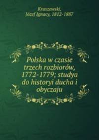 Polska w czasie trzech rozbiorow, 1772-1779; studya do historyi ducha i obyczaju