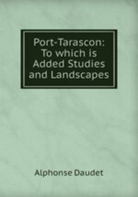 Port-Tarascon: To which is Added Studies and Landscapes