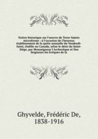Notice historique sur l`oeuvre de Terre-Sainte microforme : l`occasion de l`heureux tablissement de la qute annuelle du Vendredi-Saint, tablie au Canada, selon le dsir du Saint-Sige, par Monseigneur l`Archevque et Nos Seigneurs les Evques de la