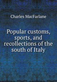 Popular customs, sports, and recollections of the south of Italy