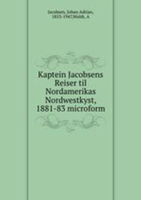 Kaptein Jacobsens Reiser til Nordamerikas Nordwestkyst, 1881-83 microform