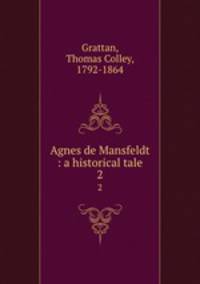Agnes de Mansfeldt : a historical tale. 2