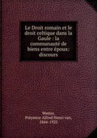 Le Droit romain et le droit celtique dans la Gaule : la communaut de biens entre poux: discours