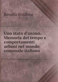 Uno stato d`animo. Memoria del tempo e comportamenti urbani nel mondo comunale italiano