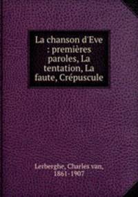 La chanson d`Eve : premires paroles, La tentation, La faute, Crpuscule