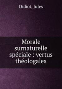 Morale surnaturelle spciale : vertus thologales