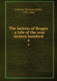 The heiress of Bruges : a tale of the year sixteen hundred. 4