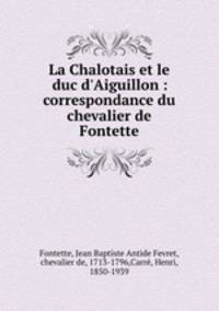 La Chalotais et le duc d`Aiguillon : correspondance du chevalier de Fontette
