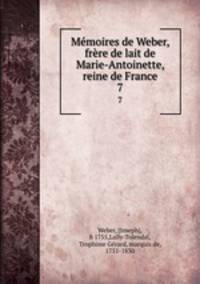 Mmoires de Weber, frre de lait de Marie-Antoinette, reine de France. 7