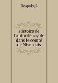 Histoire de l`autorit royale dans le comt de Nivernais