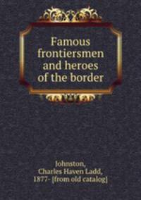 Famous frontiersmen and heroes of the border