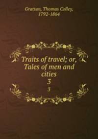 Traits of travel; or, Tales of men and cities. 3