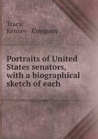 Portraits of United States senators, with a biographical sketch of each