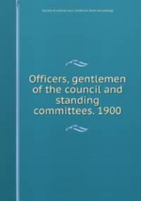 Officers, gentlemen of the council and standing committees. 1900