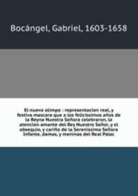 El nuevo olimpo : representacion real, y festiva mascara que a los felicissimos aos de la Reyna Nuestra Seora celebraron, la atencion amante del Rey Nuestro Seor, y el obsequio, y cario de la Serenissima Seora Infante, damas, y meninas del Real Palac