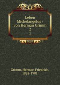 Leben Michelangelos / von Herman Grimm. 2