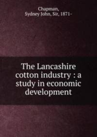 The Lancashire cotton industry : a study in economic development