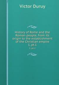 History of Rome and the Roman people, from its origin to the establishment of the Christian empire. 1, pt.1
