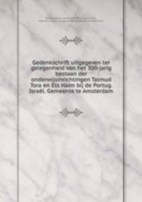 Gedenkschrift uitgegeven ter gelegenheid van het 300-jarig bestaan der onderwijsinrichtingen Talmud Tora en Ets Ham bij de Portug. Isral. Gemeente te Amsterdam