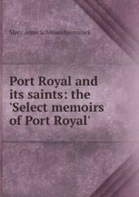 Port Royal and its saints: the `Select memoirs of Port Royal`.