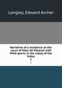 Narrative of a residence at the court of Meer Ali Moorad with Wild sports in the valley of the Indus. 1