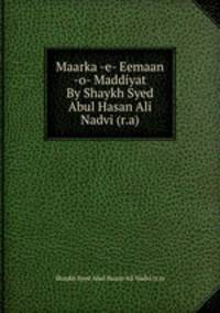 Maarka -e- Eemaan -o- Maddiyat By Shaykh Syed Abul Hasan Ali Nadvi (r.a)