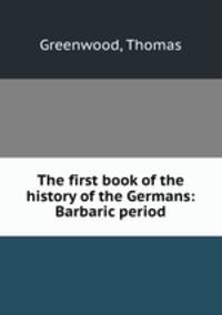 The first book of the history of the Germans: Barbaric period