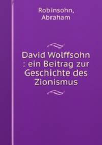 David Wolffsohn : ein Beitrag zur Geschichte des Zionismus