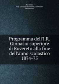Programma dell`I.R. Ginnasio superiore di Rovereto alla fine dell`anno scolastico 1874-75