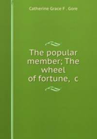 The popular member; The wheel of fortune, &c