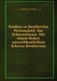 Studien zu Beethovens Personalstil; das Scherzothema. Mit einem Bisher unverffentlichten Scherzo Beethovens