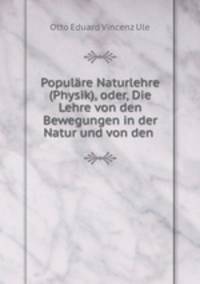 Populre Naturlehre (Physik), oder, Die Lehre von den Bewegungen in der Natur und von den .