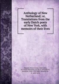 Anthology of New Netherland; or, Translations from the early Dutch poets of New York, with memoirs of their lives