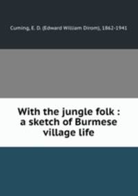 With the jungle folk : a sketch of Burmese village life