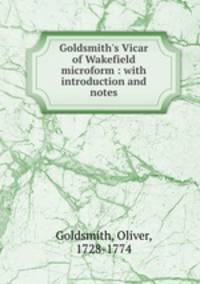 Goldsmith`s Vicar of Wakefield microform : with introduction and notes