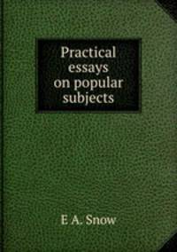 Practical essays on popular subjects