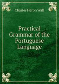 Practical Grammar of the Portuguese Language