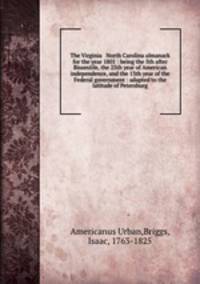 The Virginia & North Carolina almanack for the year 1801 : being the 5th after Bissextile, the 25th year of American independence, and the 13th year of the Federal government : adapted to the latitude of Petersburg